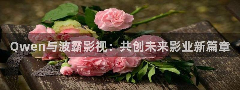 影视工厂极速蓝光1080：Qwen与波霸影视：共创未来影业新篇章